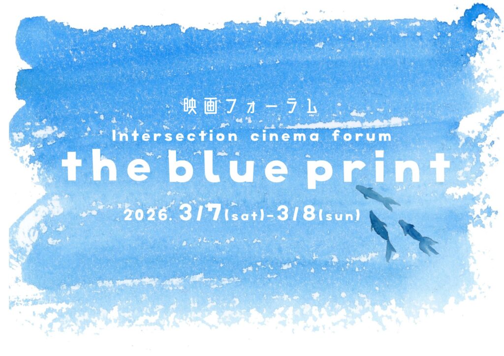 映画フォーラム " the blue print " ＜6作品の映画上映と監督たちによるクロストーク＞