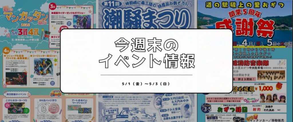 GW突入！マンガッタン祭りに潮騒まつり、道の駅おがつも5周年で大盛り上がり｜今週末のまとめ（5/1〜5/3）